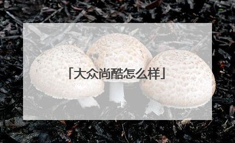 大众尚酷怎么样