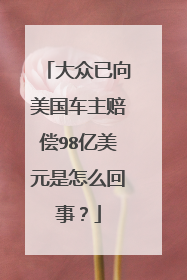 大众已向美国车主赔偿98亿美元是怎么回事？