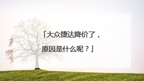 大众捷达降价了，原因是什么呢？