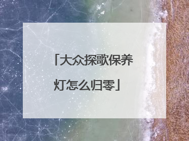 大众探歌保养灯怎么归零