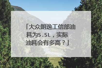 大众朗逸工信部油耗为5.5L，实际油耗会有多高？