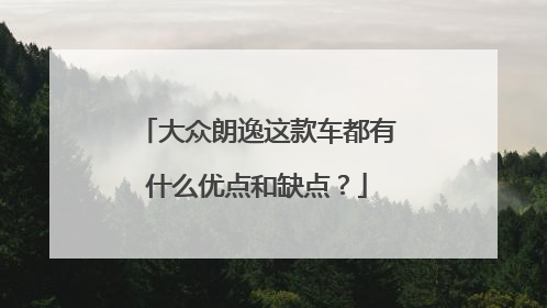 大众朗逸这款车都有什么优点和缺点？