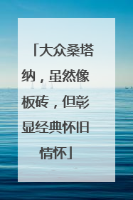 大众桑塔纳，虽然像板砖，但彰显经典怀旧情怀