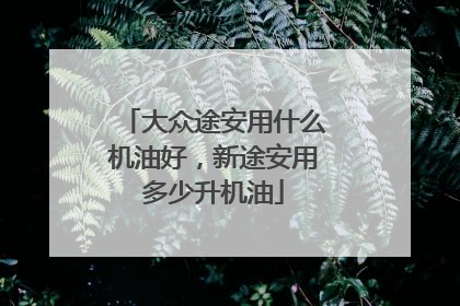 大众途安用什么机油好，新途安用多少升机油