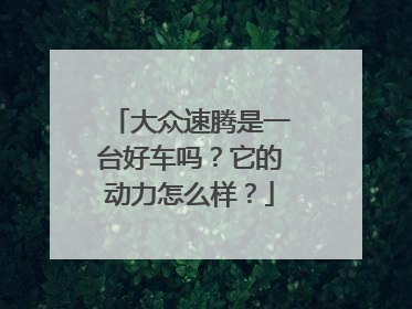 大众速腾是一台好车吗？它的动力怎么样？