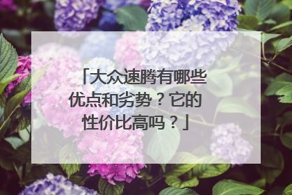 大众速腾有哪些优点和劣势？它的性价比高吗？