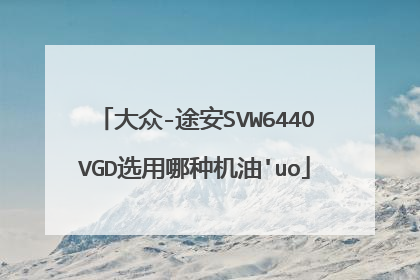 大众-途安SVW644OVGD选用哪种机油'uo
