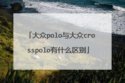 大众polo与大众crosspolo有什么区别