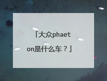 大众phaeton是什么车？