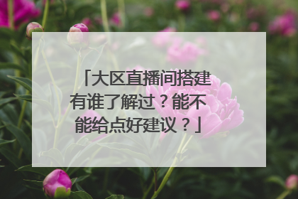 大区直播间搭建有谁了解过？能不能给点好建议？