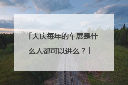 大庆每年的车展是什么人都可以进么？