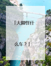 大脚怪什么车？