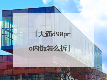 大通d90pro内饰怎么拆