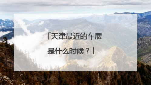 天津最近的车展是什么时候？