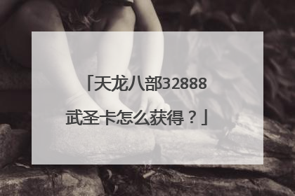 天龙八部32888武圣卡怎么获得？