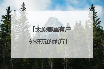 太原哪里有户外好玩的地方