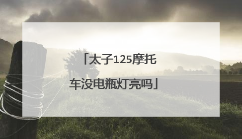 太子125摩托车没电瓶灯亮吗