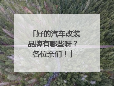 好的汽车改装品牌有哪些呀？各位亲们！