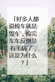 好多人都说检车就是毁车，检完车车反倒是有毛病了，这是为什么？