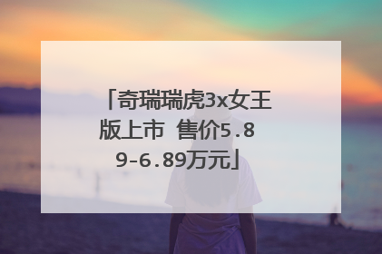 奇瑞瑞虎3x女王版上市 售价5.89-6.89万元