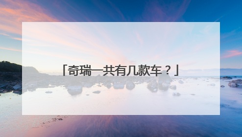 奇瑞一共有几款车？