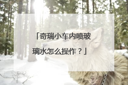 奇瑞小车内喷玻璃水怎么操作？