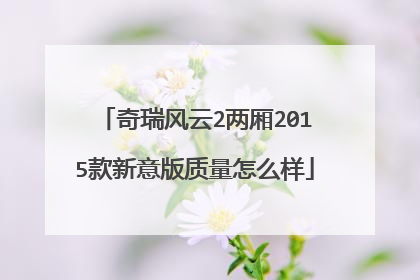 奇瑞风云2两厢2015款新意版质量怎么样