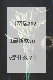 奇瑞2021最新款suv是什么？