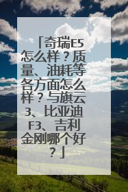 奇瑞E5怎么样？质量、油耗等各方面怎么样？与旗云3、比亚迪F3、吉利金刚哪个好？