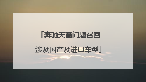 奔驰天窗问题召回 涉及国产及进口车型