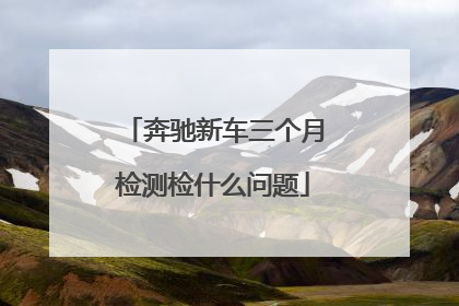 奔驰新车三个月检测检什么问题
