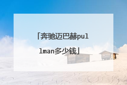 奔驰迈巴赫pullman多少钱