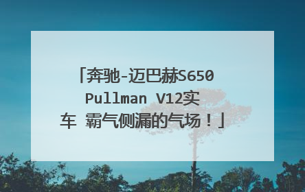 奔驰-迈巴赫S650 Pullman V12实车 霸气侧漏的气场！