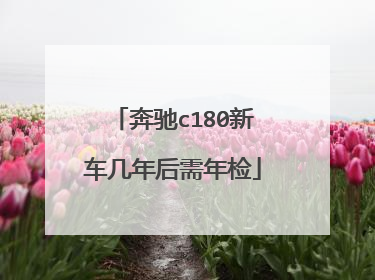 奔驰c180新车几年后需年检