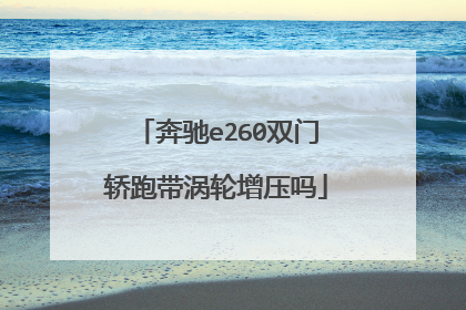 奔驰e260双门轿跑带涡轮增压吗