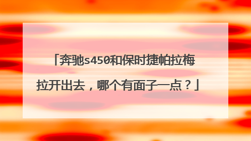 奔驰s450和保时捷帕拉梅拉开出去，哪个有面子一点？