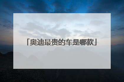 奥迪最贵的车是哪款