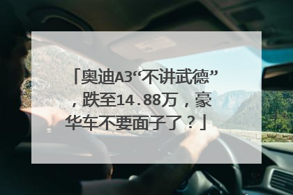 奥迪A3“不讲武德”，跌至14.88万，豪华车不要面子了？