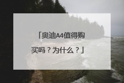 奥迪A4值得购买吗？为什么？
