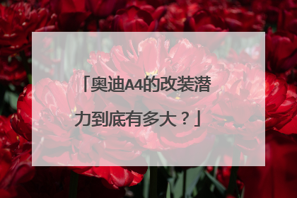奥迪A4的改装潜力到底有多大？