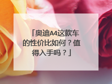 奥迪A4这款车的性价比如何？值得入手吗？