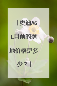 奥迪A6L目前的落地价格是多少？