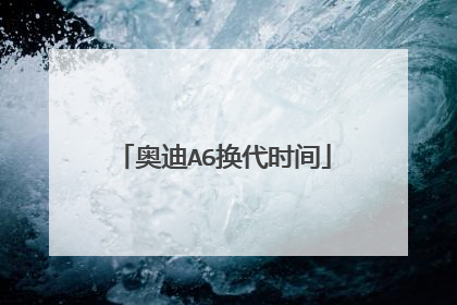 奥迪A6换代时间