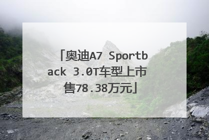 奥迪A7 Sportback 3.0T车型上市 售78.38万元