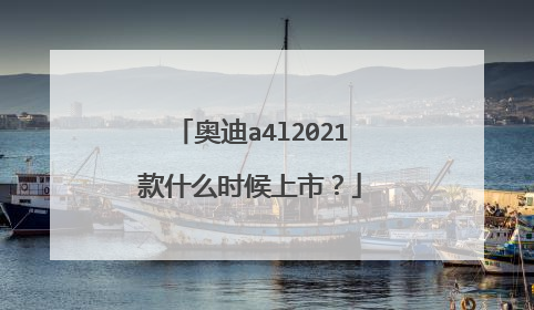 奥迪a4l2021款什么时候上市？