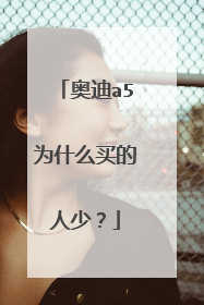 奥迪a5为什么买的人少？