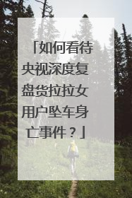 如何看待央视深度复盘货拉拉女用户坠车身亡事件？