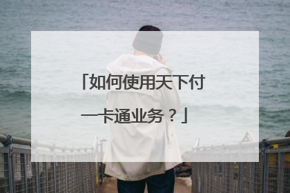 如何使用天下付一卡通业务？