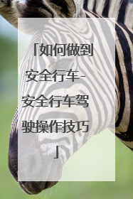如何做到安全行车-安全行车驾驶操作技巧