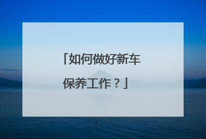 如何做好新车保养工作？